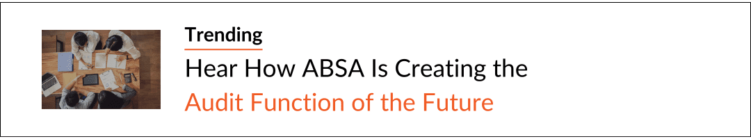Our latest trending webinar: Hear How ABSA Is Creating the Audit Function of the Future featuring ABSA Group Internal Audit team members Rushdi Solomons, Verushca Hunter, and Clifford Brown. They discuss modernised audit through analytics and automation.