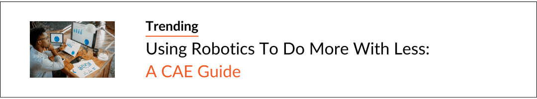 Download the trending ebook 'Using Robotics To Do More With Less: A CAE Guide' to discover how robotics can increase efficiency and reduce costs. 